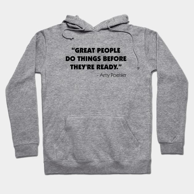 Great people do things before they're ready - Amy Poehler Hoodie by Everyday Inspiration